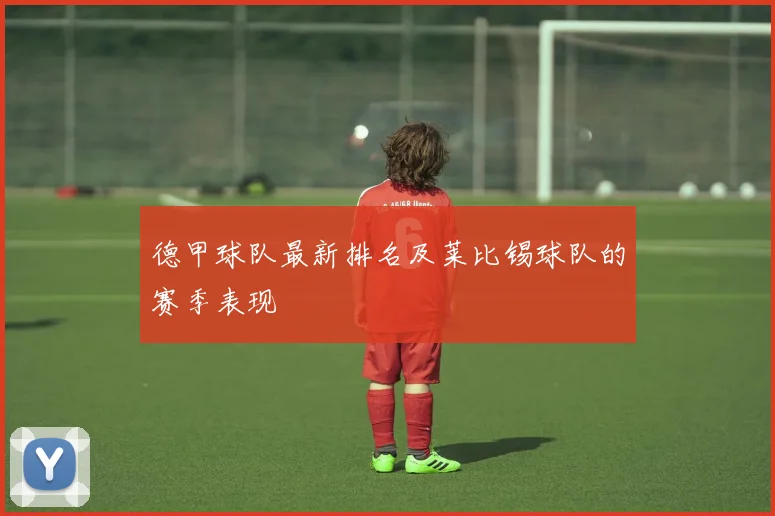 德甲球队最新排名及莱比锡球队的赛季表现