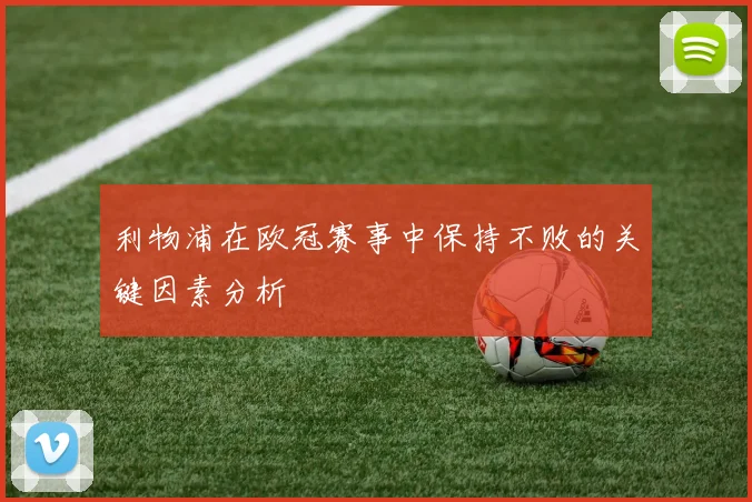 利物浦在欧冠赛事中保持不败的关键因素分析