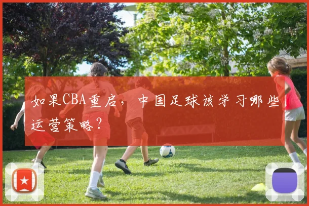 如果CBA重启，中国足球该学习哪些运营策略？