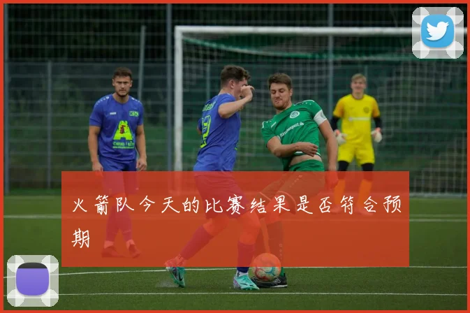 火箭队今天的比赛结果是否符合预期