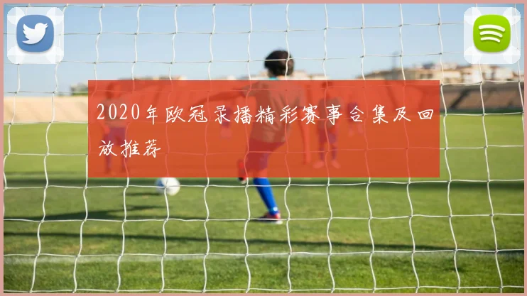 2020年欧冠录播精彩赛事合集及回放推荐